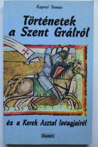 Kaposi Tams - Trtnetek a Szent Grlrl s a Kerek Asztal lovagjairl