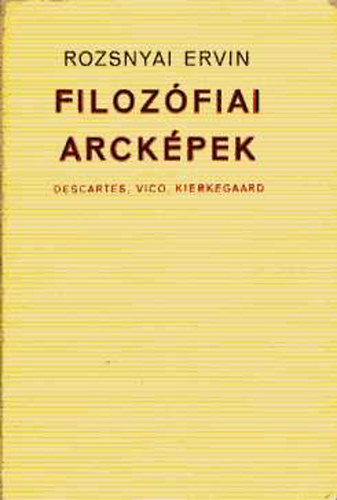 Rozsnyai Ervin - Filozófiai arcképek (Descartes, Vico, Kierkegaard)