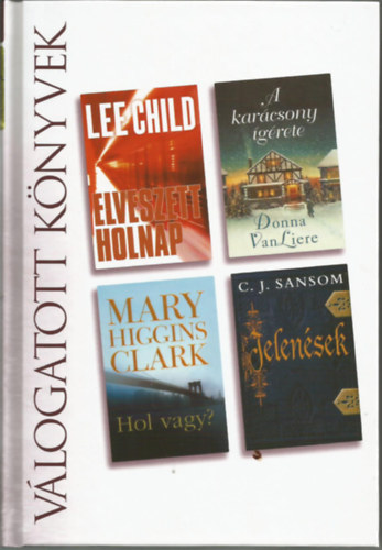 Lee Child, Dona Van Liere, Mary Higgins Clark, C. J. Sansom - Reader's digest Vlogatott knyvek, Elveszett holnap, A karcsony grete, Hol vagy?, Jelensek