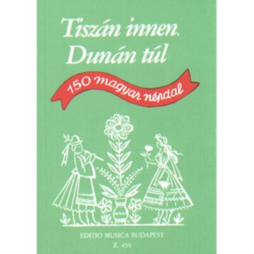 Borsy István; Rossa Ernő - Tiszán innen, Dunán túl - 150 magyar népdal