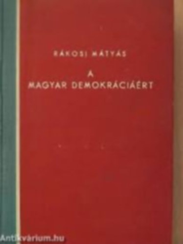 Rákosi Mátyás - A magyar demokráciáért