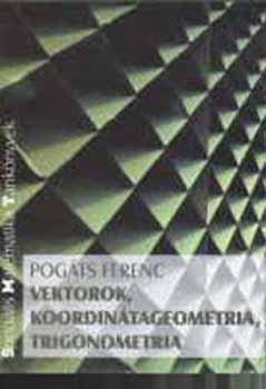 Pogáts Ferenc - Vektorok, koordinátageometria, trigonometria