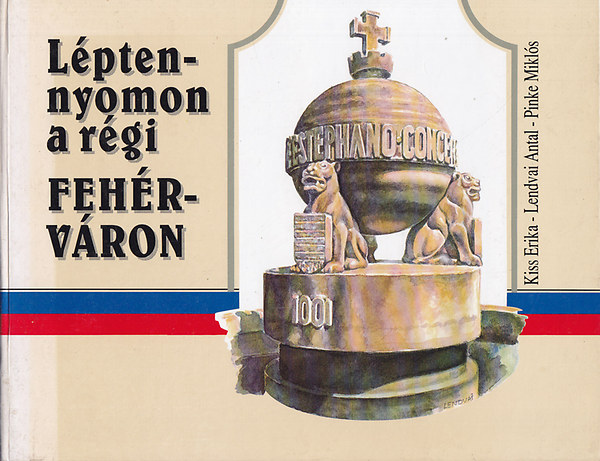 Kiss E.-Lendvai A.-Pinke M. - Lépten-nyomon a régi Fehérváron