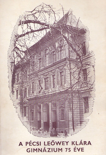Dr. Nagy Gyuláné (szerk.) - A pécsi Leőwey Klára Gimnázium 75 éve