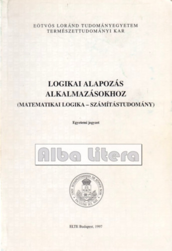 Pásztorné Varga Katalin - Logikai alapozás alkalmazásokhoz (Matematikai logika - számítástudomány)