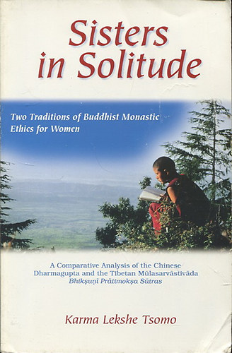 Karma Lekshe Tsomo - Sisters in Solitude. Two Traditions of Buddhist Monastic Ethics for Women