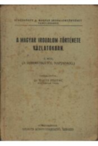 Kolta Ferenc dr. - A magyar irodalom története vázlatokban. - II.rész (a romantikától napjainkig)