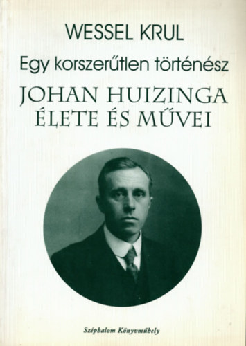 Krul, Wessel - Egy korszer�tlen t�rt�n�sz - Johan Huizinga �lete �s m�vei