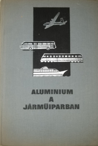 Baránszky-Jób Imre, Buray Zoltán, Fekecs Gábor, Bubik Ernő, Samu Béla - Alumínium a járműiparban