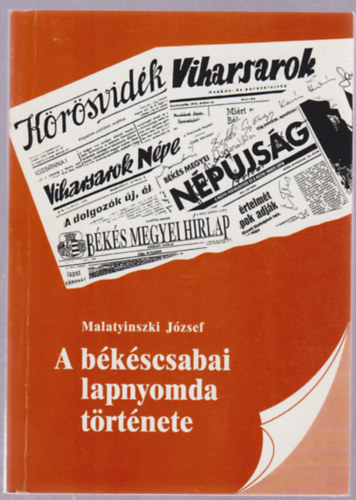 Malatyinszki J�zsef - A b�k�scsabai lapnyomda t�rt�nete