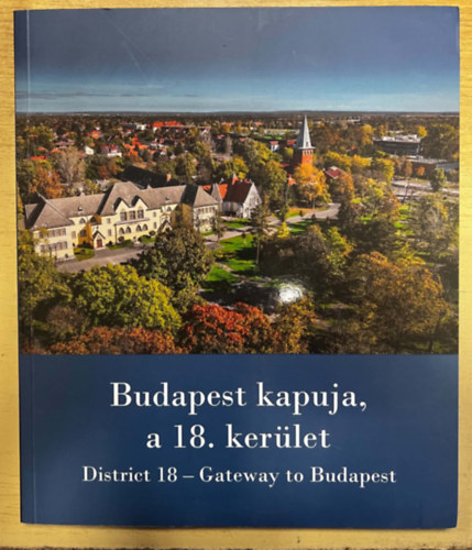 Heilauf Zsuzsanna, Rozgonyi Sarolta - Budapest kapuja, a 18. kerület / District 18 - Gateway to Budapest