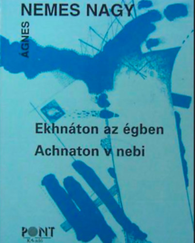 Nemes Nagy gnes - Ekhnton az gben - Achnaton v nebi