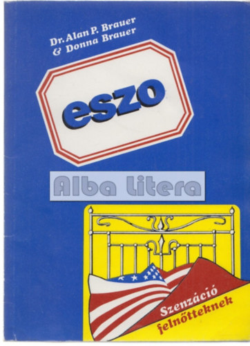 Donna Brauer, Alan P. Brauer - ESZO - azaz hogyan rvendeztethetik meg az egymst szeretk az Elnyjtott Szexulis Orgazmus rkig tart gynyrvel egymst