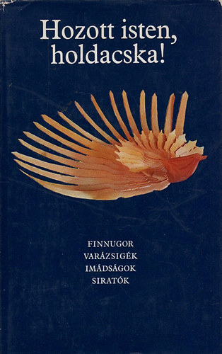 Bereczki Gbor (szerk.) - Hozott isten, holdacska! (Finnugor varzsigk, imdsgok, siratk)