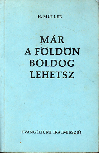 H. Mller - Mr a Fldn boldog lehetsz