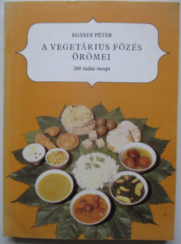 Egyedi Péter - A vegetárius főzés örömei - 200 indiai recept