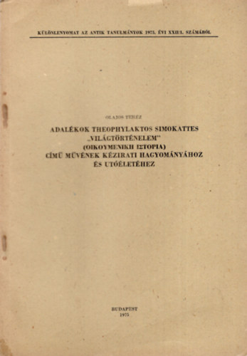 Olajos Ter�z - Adal�kok tehophylaktos Simokattes " vil�gt�rt�nelem " ( oikoymenikh iztopia ) c�m� m�v�nek k�zirati hagyom�ny�hoz �s ut��let�hez K�l�nlenyomat