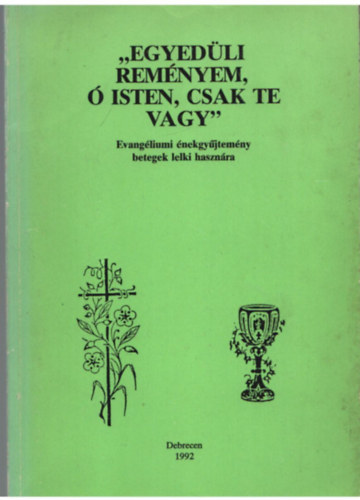 Tth Ferenc (szerk) - Egyedli remnyem,  Isten, csak Te vagy - Evangliumi nekgyjtemny betegek lelki hasznlatra