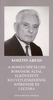 Kosztin �rp�d - A rom�n n�p ellen rom�nok �ltal elk�vetett kegyetlenked�sek id�rendje