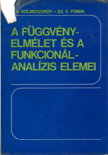 Sz. V. Fomin, A. N. Kolmogorov - A f�ggv�nyelm�let �s a funkcion�lanal�zis elemei