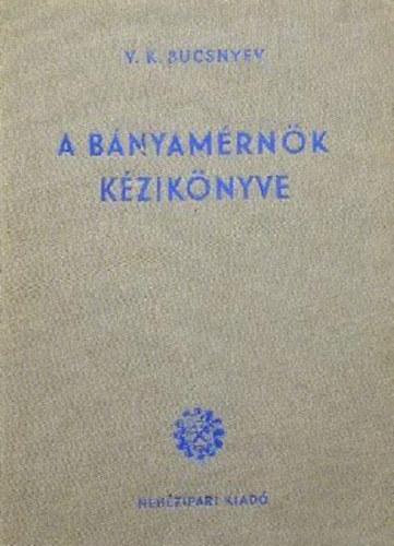 V. K. Bucsnyev - A bányamérnök kézikönyve (N. V. Meljnyikov szerk.)