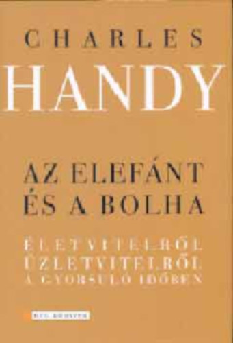 Charles Handy - Az elefánt és a bolha - Életvitelről, üzletvitelről a gyorsuló időben