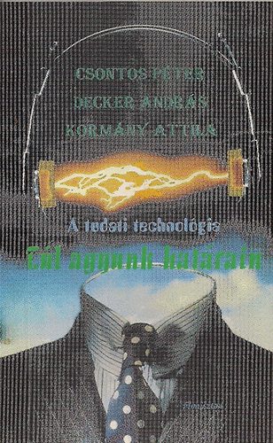 Csontos P�ter,  Decker Andr�s, Korm�ny Attila - A tudati technol�gia - T�l agyunk har�tain