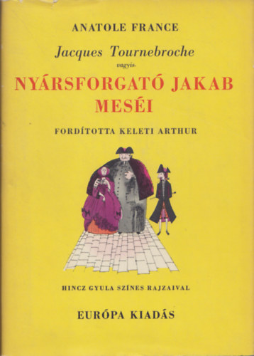 Anatole France - Jacques Tournebroche vagyis Ny�rsforgat� Jakab mes�i (Hincz Gyula rajzaival)