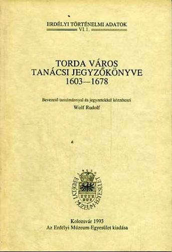 Wolf Rudolf (szerk.) - Torda v�ros tan�csi jegyz�k�nyve 1603-1678