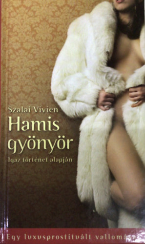 Szalai Vivien - Hamis gynyr (Egy luxusprostitult vallomsai)