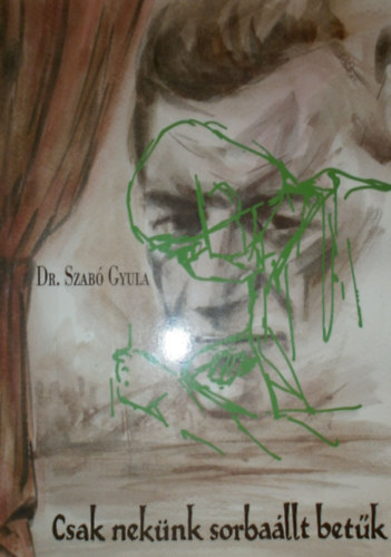 Dr. Szabó Gyula - Csak nekünk sorbaállt betűk