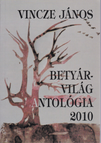Vincze J�nos - Bety�rvil�g Antol�gia 2010