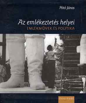 Pótó János - Az emlékeztetés helyei - emlékművek és politika