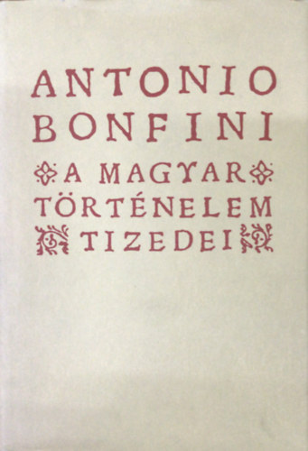 Bonfini, Antonio - A magyar trtnelem tizedei