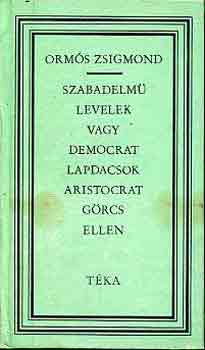 Ormós Zsigmond - Szabadelmü levelek vagy democrat lapdacsok aristocrat görcs ellen/téka