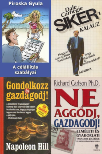 Dale Carnegie, Napoleon Hill, Piroska Gyula, Richard Carlson, Richard Carlson Ph - 4 db zleti knyv: Gondolkozz s gazdagodj! + A clllts szablyai + Sikerkalauz - Hogyan szerezznk bartokat, hogy bnjunk az emberekkel? + Ne aggdj, gazdagodj! - Elmleti s gyakorlati tancsok jltnk s letkedvnk fokoz