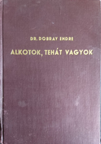 Dr. Dobray Endre - Alkotok, teht vagyok