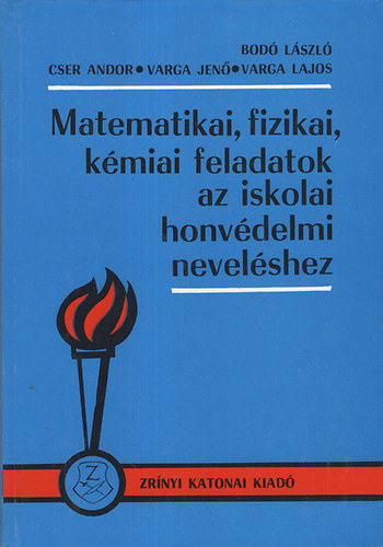 Bod Lszl; Cser Andor; Varga Jen; Varga Lajos - Matematikai, fizikai, kmiai feladatok az iskolai honvdelmi nevelshez