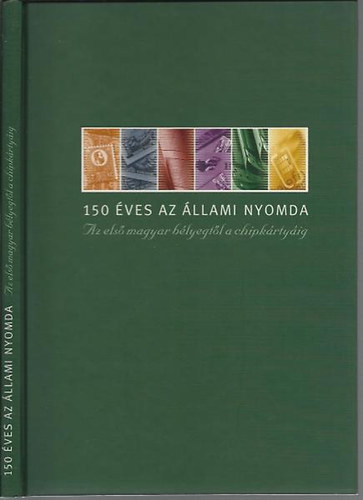llami Nyomda Rt. - 150 ves az llami Nyomda (az els magyar blyegtl a chipkrtyig)