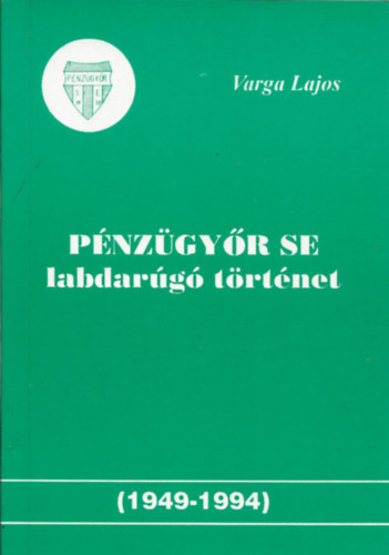 Varga Lajos - Pénzügyőr SE labdarúgó történet (1949-1994)