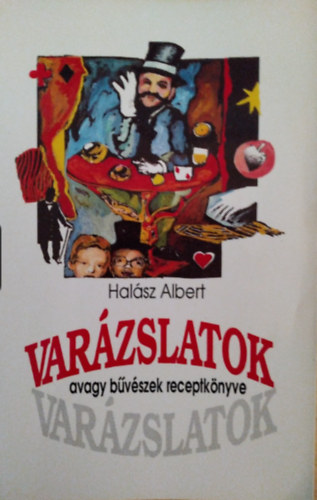 Halász Albert - Varázslatok, avagy bűvészek receptkönyve