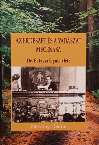Fáczányi Ödön - Az erdészet és a vadászat mecénása - Dr. Balassa Gyula élete