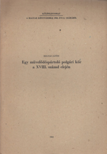 Heltai János - Egy művelődéspártoló polgári kör a XVIII. század elején