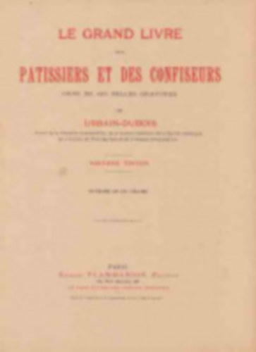 Urbain-Dubois - Le grand livre des patissiers et des confiseurs.