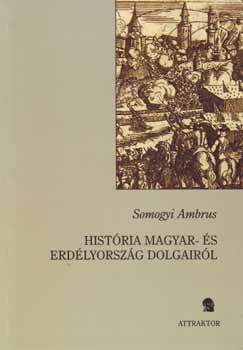 Somogyi Ambrus - Hist�ria Magyar- �s Erd�lyorsz�g dolgair�l
