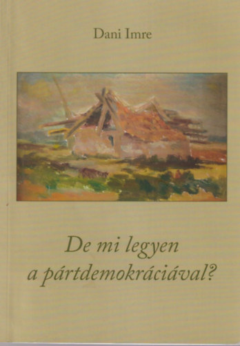 Dani Imre - De mi legyen a pártdemokráciával? Szatírák, esszék, tanulmányok