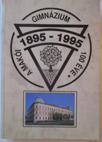 Gera Tibor (szerk.) - A Makói Gimnázium 100 éve (1895-1995)