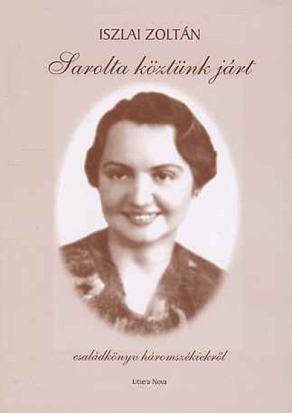 Iszlai Zoltn - Sarolta kztnk jrt - Csaldknyv hromszkiekrl