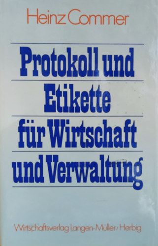Heinz Commer - Protokoll und Etikette für Wirtschaft und Verwaltung (Protokoll és etikett az üzlethez és adminisztrációhoz)