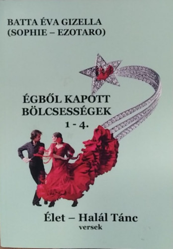 Batta Éva Gizella - Égből kapott bölcsességek 1-4. - Élet - Halál Tánc